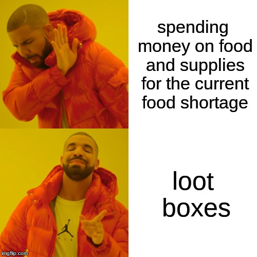 Drake Hotline Bling | spending money on food and supplies for the current food shortage; loot boxes | image tagged in memes,drake hotline bling | made w/ Imgflip meme maker