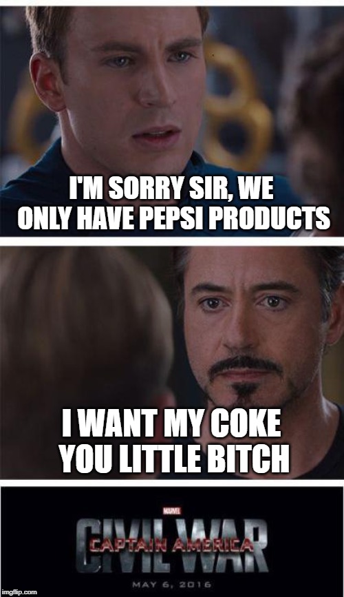 Marvel Civil War 1 Meme | I'M SORRY SIR, WE ONLY HAVE PEPSI PRODUCTS; I WANT MY COKE YOU LITTLE BITCH | image tagged in memes,marvel civil war 1 | made w/ Imgflip meme maker