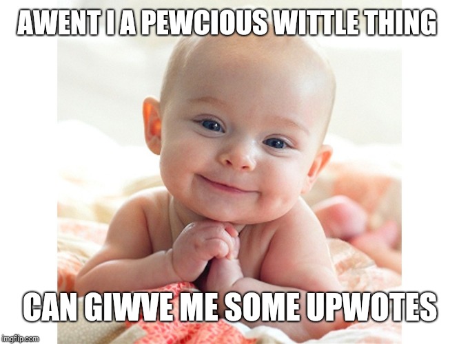 Cute Baby | AWENT I A PEWCIOUS WITTLE THING; CAN GIWVE ME SOME UPWOTES | image tagged in cute baby | made w/ Imgflip meme maker