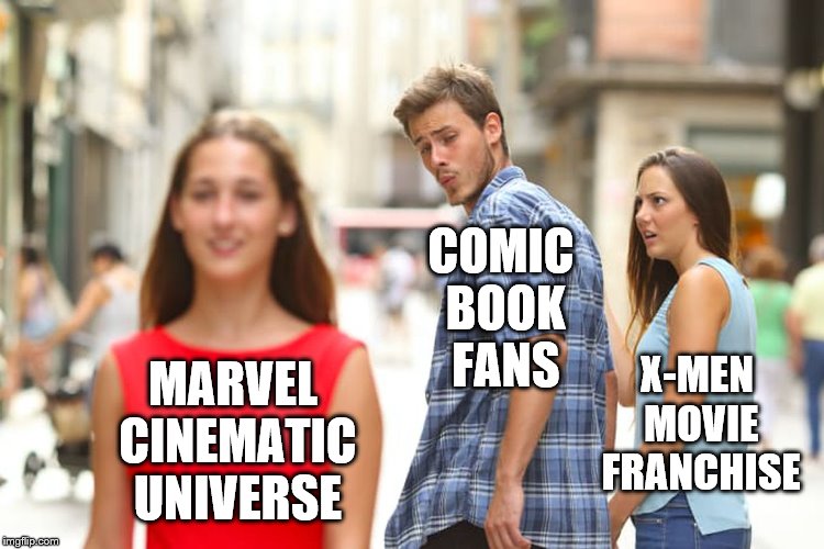 Distracted Boyfriend Meme | COMIC BOOK FANS; X-MEN MOVIE FRANCHISE; MARVEL CINEMATIC UNIVERSE | image tagged in memes,distracted boyfriend | made w/ Imgflip meme maker