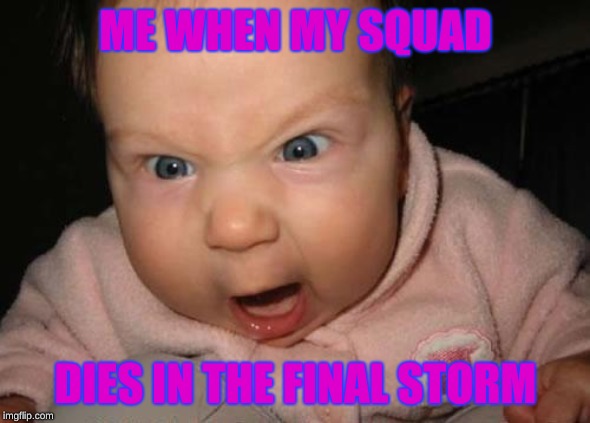 Evil Baby | ME WHEN MY SQUAD; DIES IN THE FINAL STORM | image tagged in memes,evil baby | made w/ Imgflip meme maker