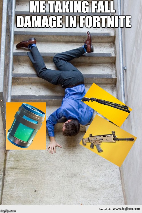 Guy Falling Down Stairs |  ME TAKING FALL DAMAGE IN FORTNITE | image tagged in guy falling down stairs | made w/ Imgflip meme maker