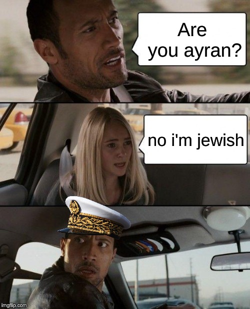 The Rock Driving Meme | Are you ayran? no i'm jewish | image tagged in memes,the rock driving | made w/ Imgflip meme maker