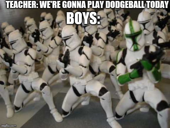 Dodgeball was the hype | TEACHER: WE'RE GONNA PLAY DODGEBALL TODAY; BOYS: | image tagged in dodgeball,sports,star wars,clone troopers,memes,funny | made w/ Imgflip meme maker