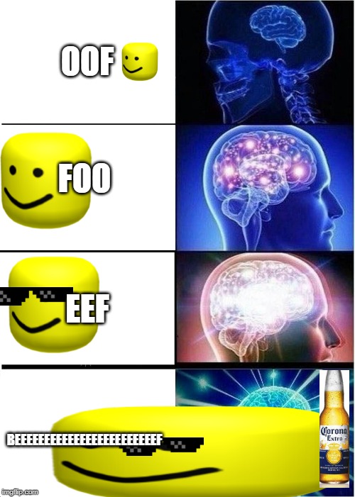 Expanding Brain | OOF; FOO; EEF; BEEEEEEEEEEEEEEEEEEEEEEEEF | image tagged in memes,expanding brain | made w/ Imgflip meme maker
