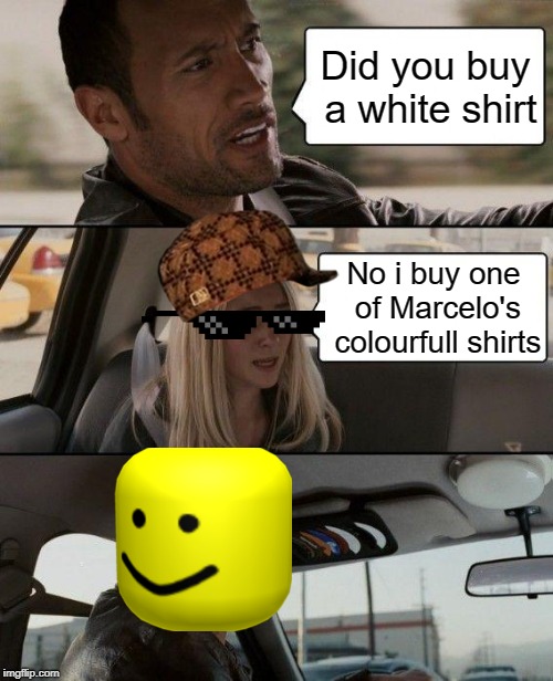 The Rock Driving Meme | Did you buy a white shirt; No i buy one of Marcelo's colourfull shirts | image tagged in memes,the rock driving | made w/ Imgflip meme maker