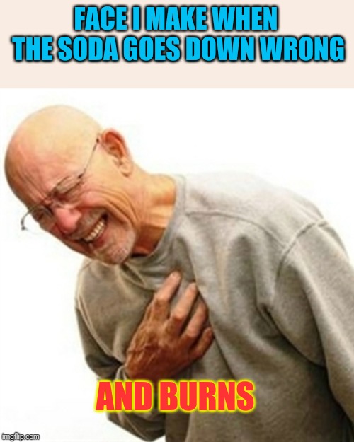 Am I the only one? | FACE I MAKE WHEN THE SODA GOES DOWN WRONG; AND BURNS | image tagged in memes,right in the childhood | made w/ Imgflip meme maker