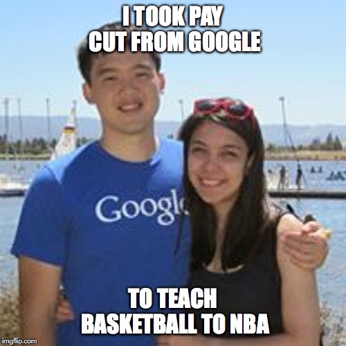 I TOOK PAY CUT FROM GOOGLE; TO TEACH BASKETBALL TO NBA | made w/ Imgflip meme maker
