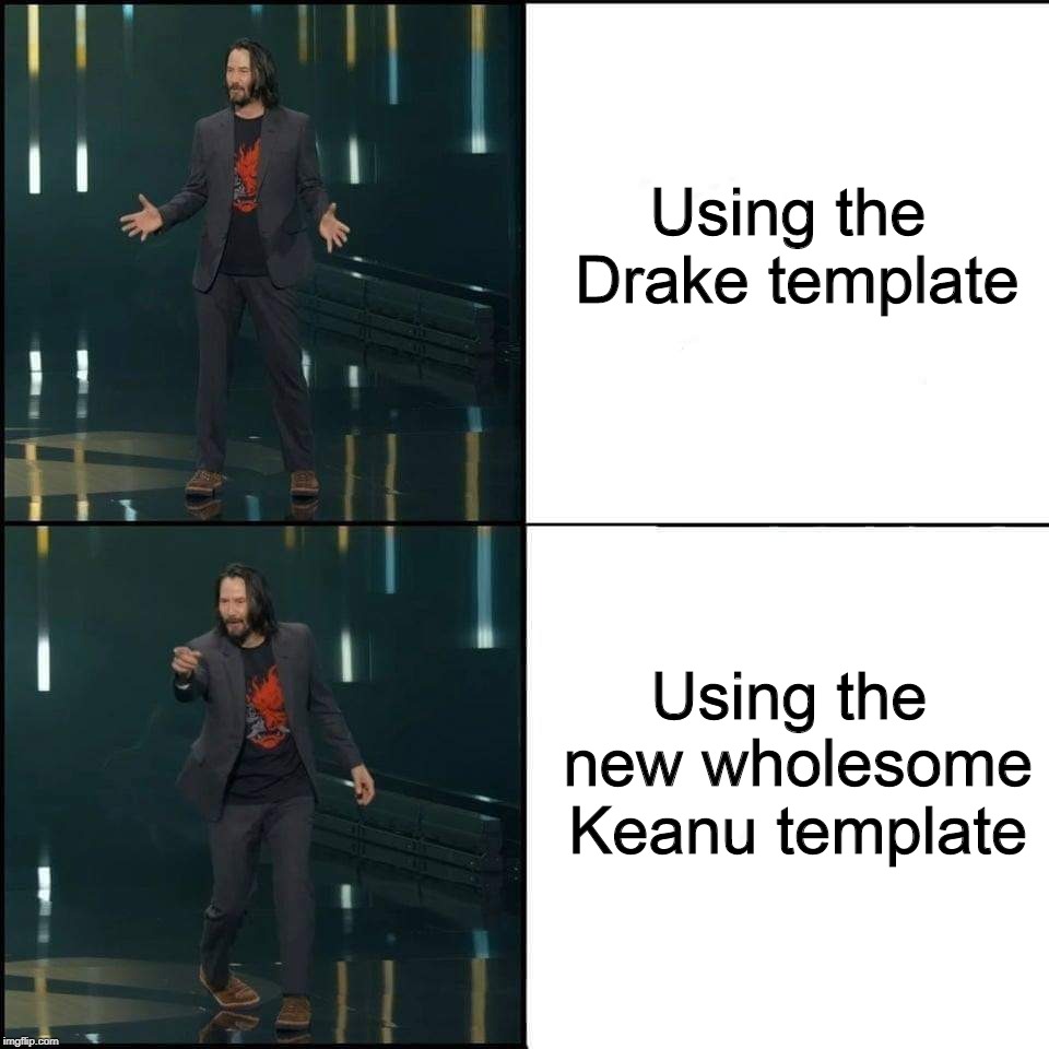 New wholesome Keanu template | Using the Drake template; Using the new wholesome Keanu template | image tagged in wholesome keanu reeves thinks you're breathtaking | made w/ Imgflip meme maker