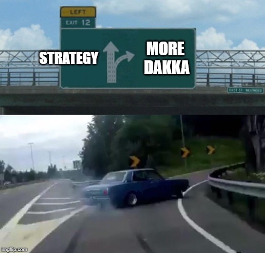 Left Exit 12 Off Ramp | STRATEGY; MORE DAKKA | image tagged in memes,left exit 12 off ramp | made w/ Imgflip meme maker