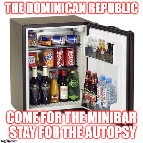 THE DOMINICAN REPUBLIC; COME FOR THE MINIBAR STAY FOR THE AUTOPSY | made w/ Imgflip meme maker