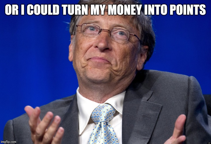 Bill Gates | OR I COULD TURN MY MONEY INTO POINTS | image tagged in bill gates | made w/ Imgflip meme maker
