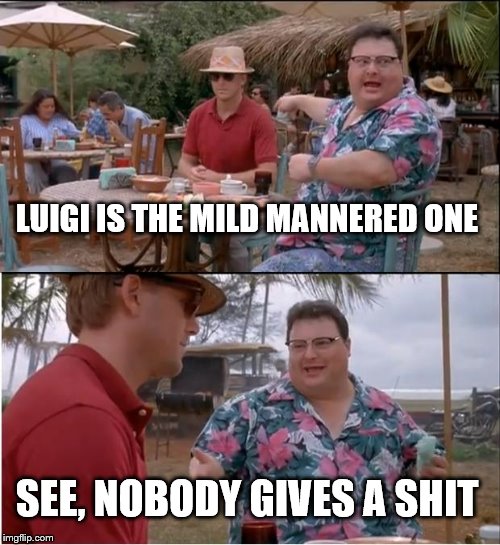 See Nobody Cares Meme | LUIGI IS THE MILD MANNERED ONE SEE, NOBODY GIVES A SHIT | image tagged in memes,see nobody cares | made w/ Imgflip meme maker