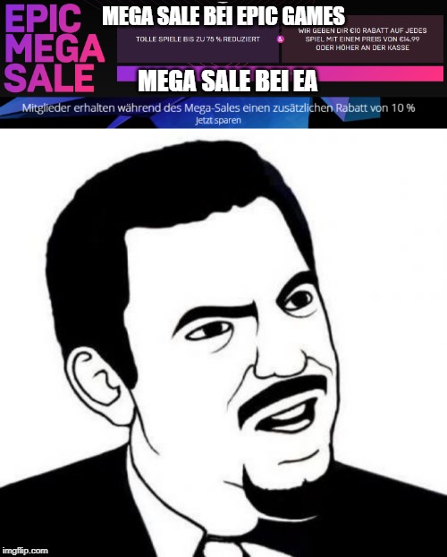 MEGA SALE BEI EPIC GAMES; MEGA SALE BEI EA | image tagged in memes,seriously face | made w/ Imgflip meme maker