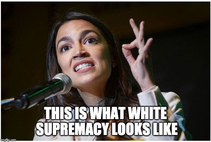 Ain't nothing wrong with that | THIS IS WHAT WHITE SUPREMACY LOOKS LIKE | image tagged in aoc ok hand gesture | made w/ Imgflip meme maker
