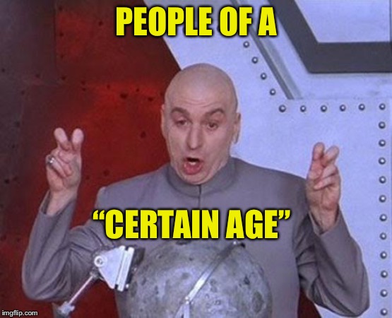 Dr Evil Laser Meme | PEOPLE OF A “CERTAIN AGE” | image tagged in memes,dr evil laser | made w/ Imgflip meme maker