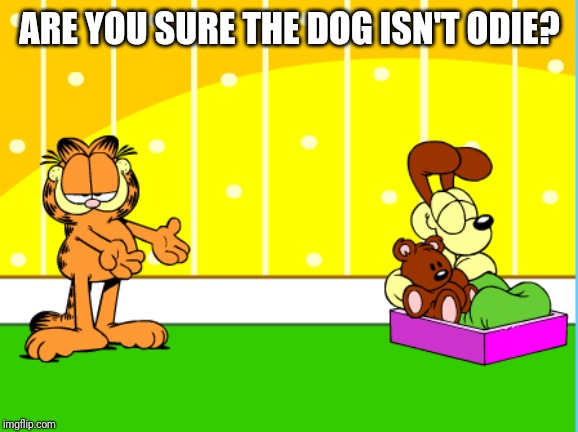 Garfield being ignored by Odie | ARE YOU SURE THE DOG ISN'T ODIE? | image tagged in garfield being ignored by odie | made w/ Imgflip meme maker