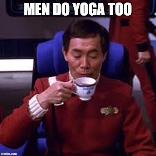 Sulu that's ooohh my business | MEN DO YOGA TOO | image tagged in sulu that's ooohh my business | made w/ Imgflip meme maker