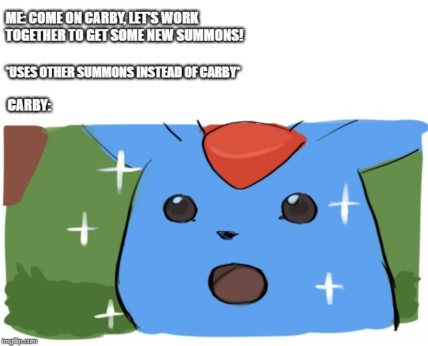 ME: COME ON CARBY, LET'S WORK TOGETHER TO GET SOME NEW SUMMONS! *USES OTHER SUMMONS INSTEAD OF CARBY*; CARBY: | image tagged in final fantasy,surprised pikachu | made w/ Imgflip meme maker