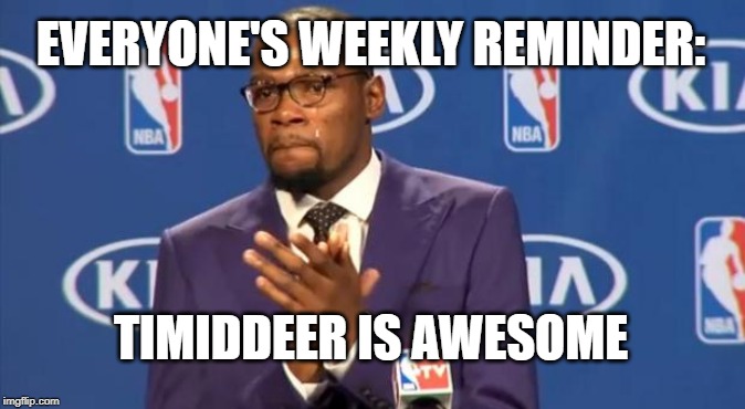 You The Real MVP Meme | EVERYONE'S WEEKLY REMINDER:; TIMIDDEER IS AWESOME | image tagged in memes,you the real mvp | made w/ Imgflip meme maker