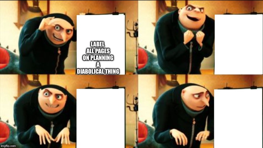 Gru Diabolical Plan Fail | LABEL ALL PAGES ON PLANNING A DIABOLICAL THING | image tagged in gru diabolical plan fail | made w/ Imgflip meme maker