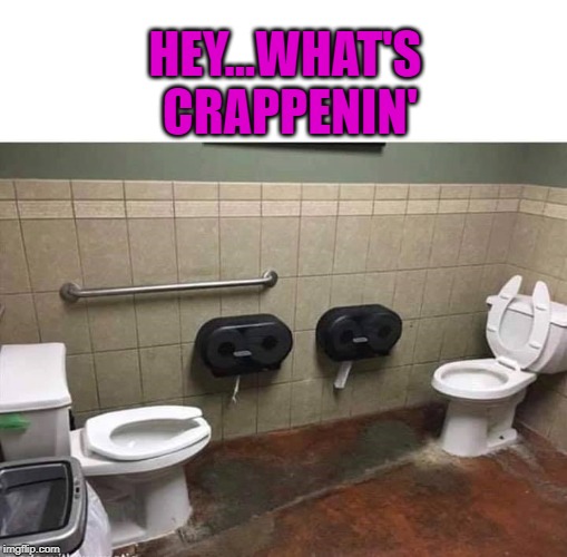 Nice place to meet new people! | HEY...WHAT'S CRAPPENIN' | image tagged in what's crappenin',memes,toilets,funny,makin' shitty friends | made w/ Imgflip meme maker