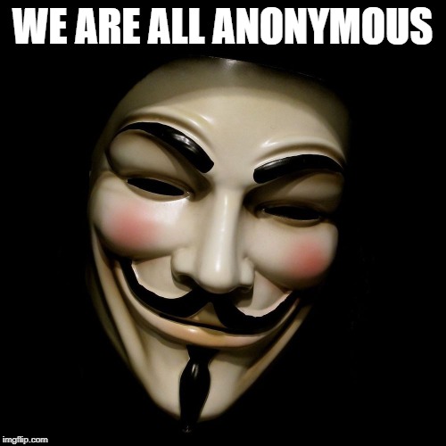 Anonymous Mask | WE ARE ALL ANONYMOUS | image tagged in anonymous mask | made w/ Imgflip meme maker