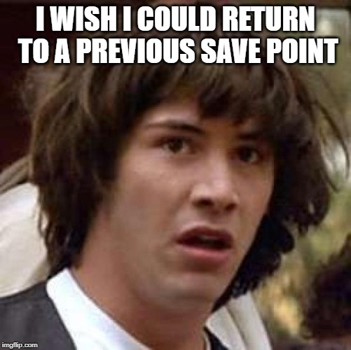 Conspiracy Keanu Meme | I WISH I COULD RETURN TO A PREVIOUS SAVE POINT | image tagged in memes,conspiracy keanu | made w/ Imgflip meme maker