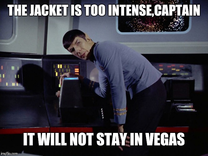 stspk | THE JACKET IS TOO INTENSE,CAPTAIN IT WILL NOT STAY IN VEGAS | image tagged in stspk | made w/ Imgflip meme maker