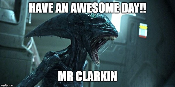alien happy birthday | HAVE AN AWESOME DAY!! MR CLARKIN | image tagged in alien happy birthday | made w/ Imgflip meme maker