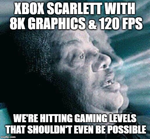 Neil deGrasse Tyson | XBOX SCARLETT WITH 8K GRAPHICS & 120 FPS; WE'RE HITTING GAMING LEVELS THAT SHOULDN'T EVEN BE POSSIBLE | image tagged in neil degrasse tyson | made w/ Imgflip meme maker