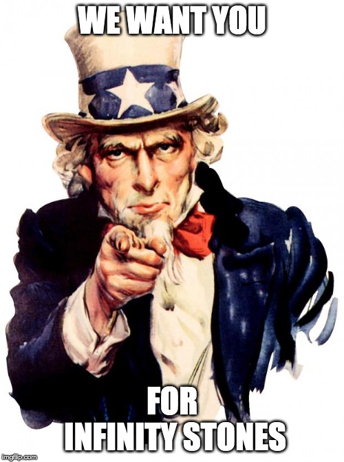 Uncle Sam | WE WANT YOU; FOR INFINITY STONES | image tagged in memes,uncle sam | made w/ Imgflip meme maker