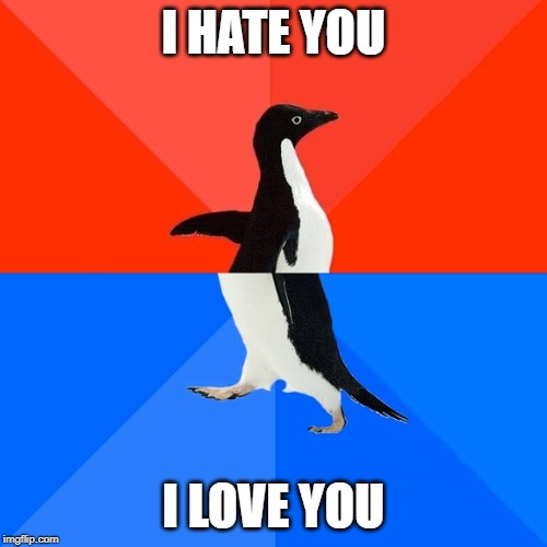 Socially Awesome Awkward Penguin Meme | I HATE YOU; I LOVE YOU | image tagged in memes,socially awesome awkward penguin | made w/ Imgflip meme maker