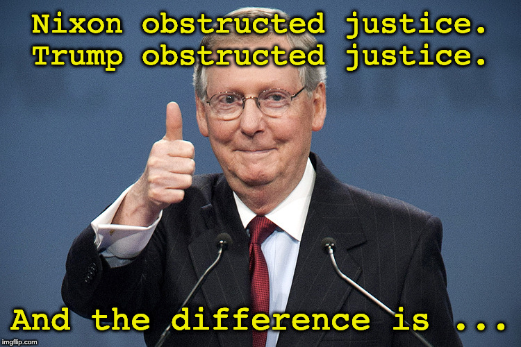Mitch McConnell | Nixon obstructed justice. Trump obstructed justice. And the difference is ... | image tagged in mitch mcconnell | made w/ Imgflip meme maker