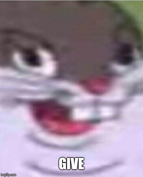 Big Chungus | GIVE | image tagged in big chungus | made w/ Imgflip meme maker