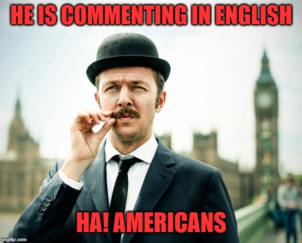 HE IS COMMENTING IN ENGLISH HA! AMERICANS | made w/ Imgflip meme maker