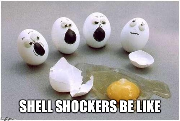This Broken Egg | SHELL SHOCKERS BE LIKE | image tagged in this broken egg | made w/ Imgflip meme maker