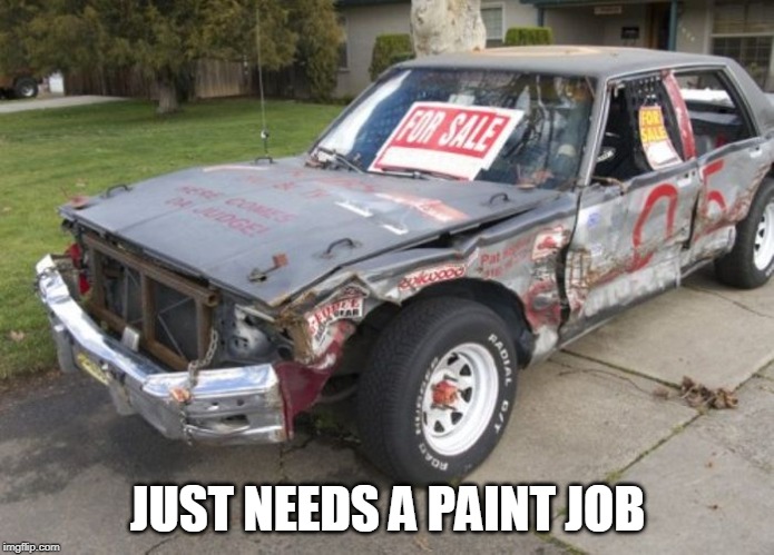 Crappy car | JUST NEEDS A PAINT JOB | image tagged in crappy car | made w/ Imgflip meme maker