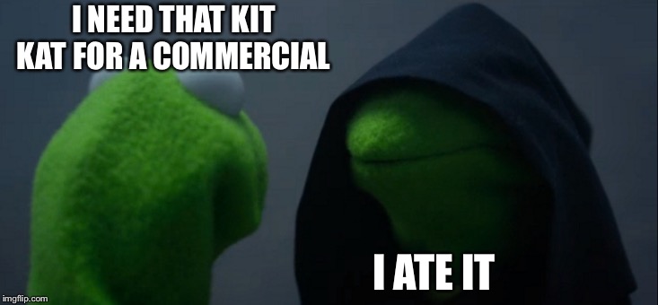 Evil Kermit Meme | I NEED THAT KIT KAT FOR A COMMERCIAL I ATE IT | image tagged in memes,evil kermit | made w/ Imgflip meme maker