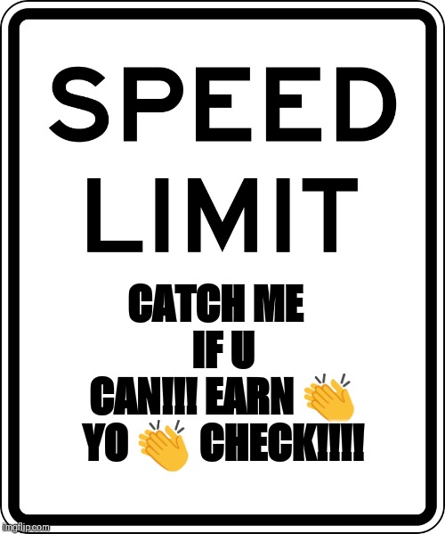 CATCH ME
 IF U CAN!!!
EARN 👏 YO 👏 CHECK!!!! | image tagged in the fast and the furious,aint nobody got time for that,cars,speeding ticket,florida,meanwhile in florida | made w/ Imgflip meme maker