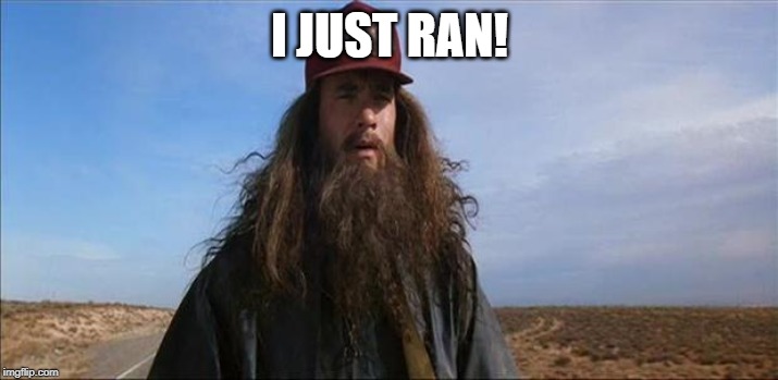 Forrest Gump Hobo | I JUST RAN! | image tagged in forrest gump hobo | made w/ Imgflip meme maker