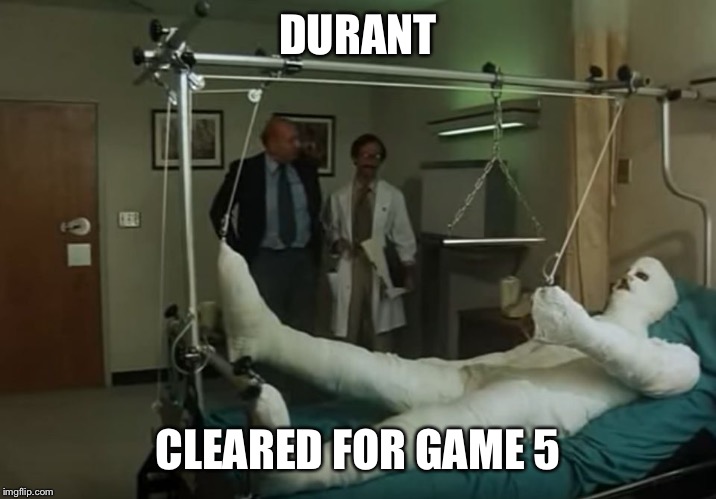 terence hill gipsz full body injury hospital | DURANT; CLEARED FOR GAME 5 | image tagged in terence hill gipsz full body injury hospital | made w/ Imgflip meme maker