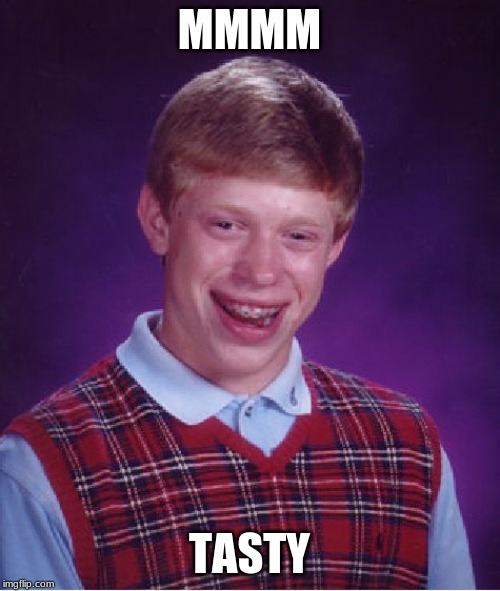 Bad Luck Brian Meme | MMMM TASTY | image tagged in memes,bad luck brian | made w/ Imgflip meme maker