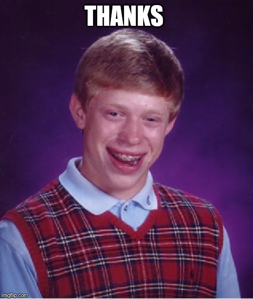 Bad Luck Brian Meme | THANKS | image tagged in memes,bad luck brian | made w/ Imgflip meme maker