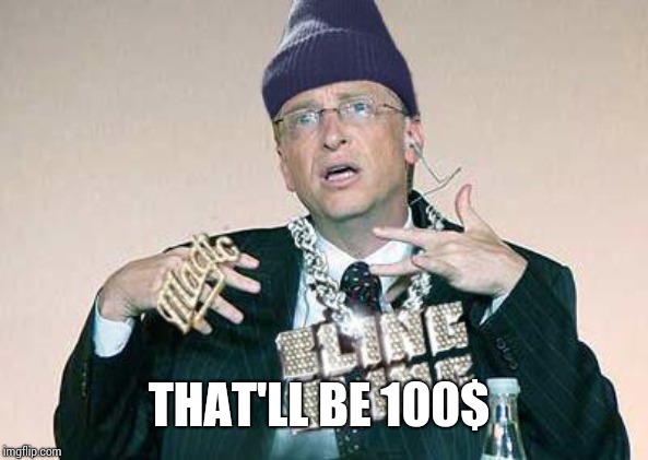 Bill Gates Thug | THAT'LL BE 100$ | image tagged in bill gates thug | made w/ Imgflip meme maker