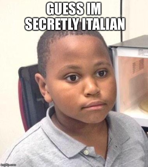 Minor Mistake Marvin Meme | GUESS IM SECRETLY ITALIAN | image tagged in memes,minor mistake marvin | made w/ Imgflip meme maker