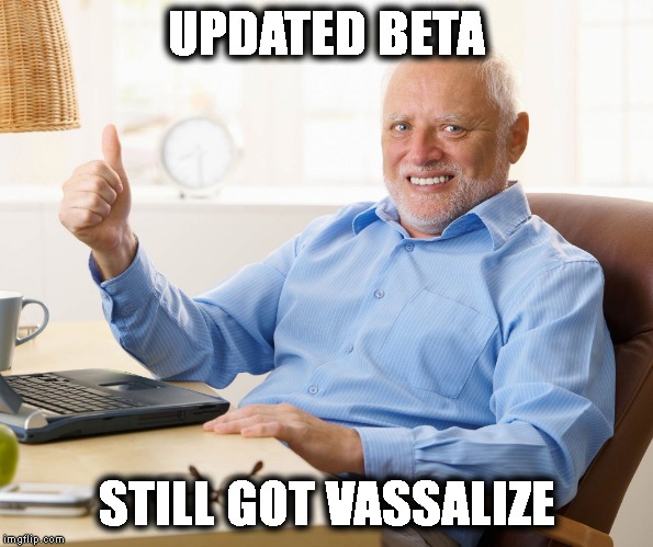 Hide the pain harold | UPDATED BETA; STILL GOT VASSALIZE | image tagged in hide the pain harold | made w/ Imgflip meme maker