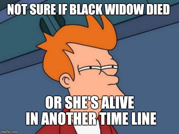 Futurama Fry | NOT SURE IF BLACK WIDOW DIED; OR SHE'S ALIVE IN ANOTHER TIME LINE | image tagged in memes,futurama fry | made w/ Imgflip meme maker
