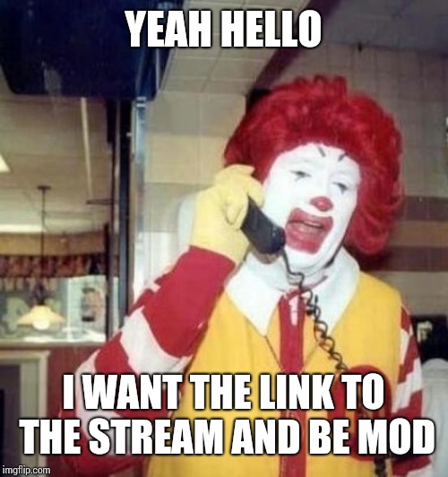 Ronald McDonald on the phone | YEAH HELLO I WANT THE LINK TO THE STREAM AND BE MOD | image tagged in ronald mcdonald on the phone | made w/ Imgflip meme maker