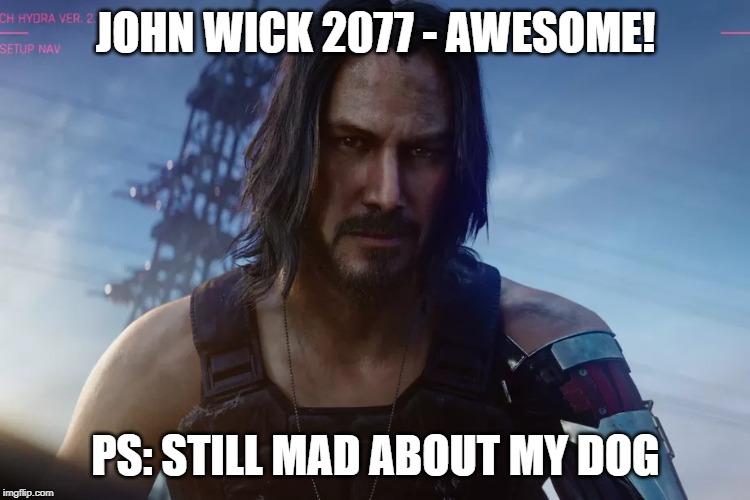 JOHN WICK 2077 - AWESOME! PS: STILL MAD ABOUT MY DOG | made w/ Imgflip meme maker